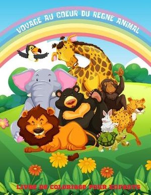 VOYAGE AU COEUR DU REGNE ANIMAL - Livre De Coloriage Pour Enfants