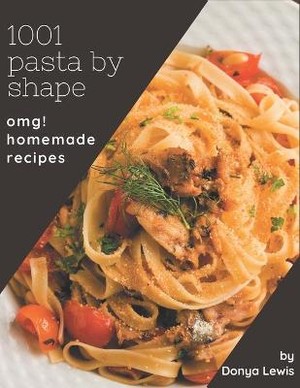 OMG! 1001 Homemade Pasta by Shape Recipes