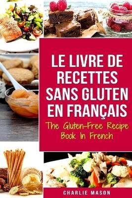 Le Livre De Recettes Sans Gluten En Français/ The Gluten-Free Recipe Book In French