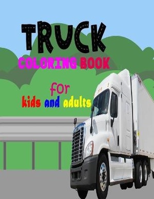 Truck Coloring Book For Kids And Adults