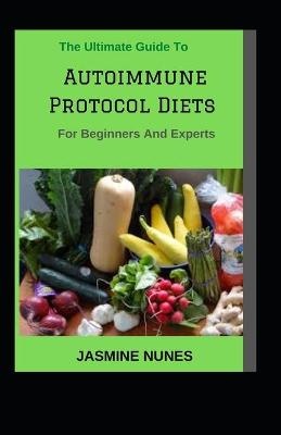 The Ultimate Guide To Autoimmune Protocol Diets For Beginners And Experts