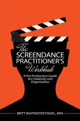 The Screendance Practitioner's Workbook: A Pre-Production Guide for Creativity and Organization