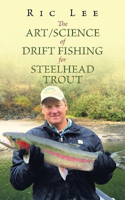 The Art/Science of Drift Fishing for Steelhead Trout