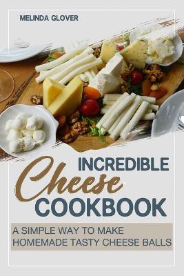 Incredible Cheese Cookbook