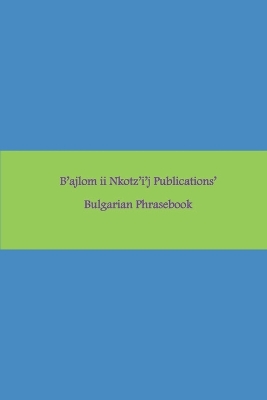 B'ajlom ii Nkotz'i'j Publications' Bulgarian Phrasebook