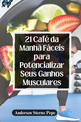 21 Café da Manhã Fáceis para Potencializar Seus Ganhos Musculares