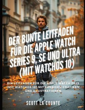 Der Bunte Leitfaden F�r Die Apple Watch Series 9, Se Und Ultra (Mit Watchos 10)