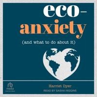 Eco-Anxiety (and What to Do about It)