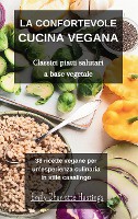 La confortevole Cucina Vegana - Classici piatti salutari a base vegetale