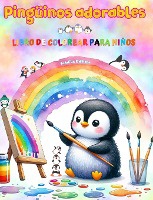 Ping�inos adorables - Libro de colorear para ni�os - Escenas creativas y divertidas de risue�os ping�inos