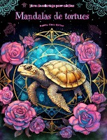 Mandalas de tortues Livre de coloriage pour adultes Dessins anti-stress pour encourager la cr�ativit�