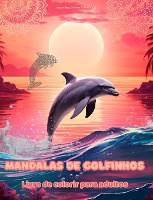 Mandalas de golfinhos Livro de colorir para adultos Imagens antiestresse para estimular a criatividade