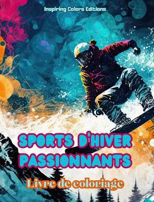 Sports d'hiver passionnants - Livre de coloriage - Sc�nes cr�atives de sports d'hiver pour se d�tendre