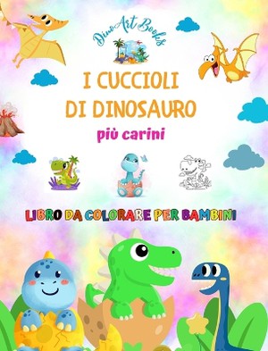 I cuccioli di dinosauro pi� carini - Libro da colorare per bambini - Scene preistoriche uniche di piccoli dinosauri
