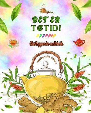 Det er tetid! - Avslappende malebok - Samling av sjarmerende design som blander te og fantasi