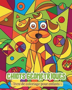 Chiots G�om�triques - Livre de coloriage pour enfants