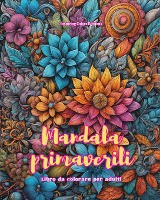 Mandala primaverili Libro da colorare per adulti Disegni antistress per incoraggiare la creativit�