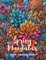 Spring Mandalas Adult Coloring Book Anti-Stress and Relaxing Mandalas to Promote Creativity