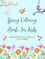 Spring Coloring Book For Kids Cheerful and Adorable Spring Coloring Pages with Flowers, Bunnies, Birds and Much More