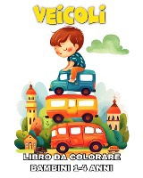Veicoli Libro da Colorare per Bambini 1-4 Anni