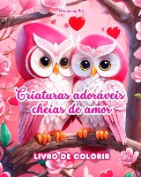 Criaturas ador�veis cheias de amor Livro de colorir Fonte de criatividade infinita Ideal para o Dia dos Namorados