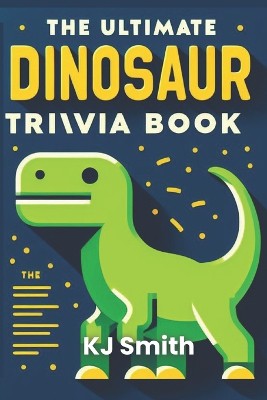 The Ultimate Dinosaur Trivia Book