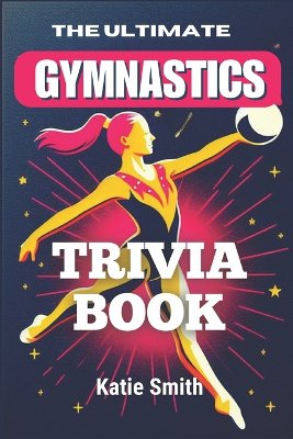 The Ultimate Gymnastics Trivia Book