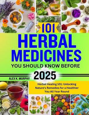 101 Herbal Medicines You Should Know Before 2025