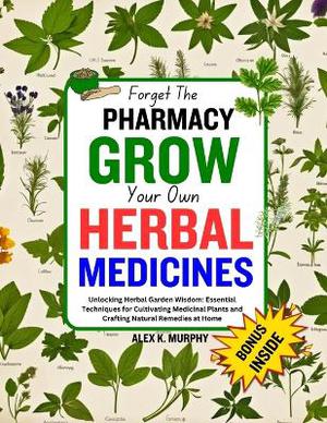 Forget The PHARMACY GROW Your Own HERBAL MEDICINES