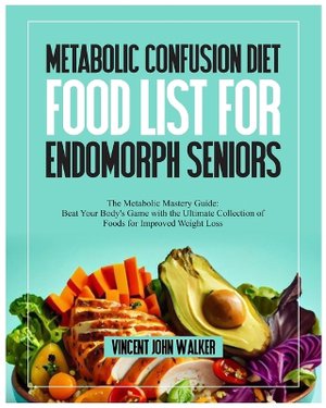 Metabolic Confusion Diet Food List for Endomorph Seniors