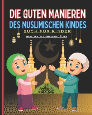 Die guten Manieren des muslimischen Kindes. Buch f�r Kinder ab 7 Jahren