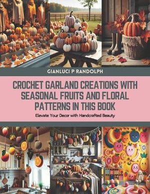 Crochet Garland Creations with Seasonal Fruits and Floral Patterns in this Book