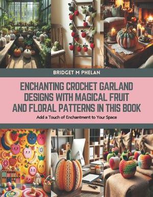 Enchanting Crochet Garland Designs with Magical Fruit and Floral Patterns in this Book