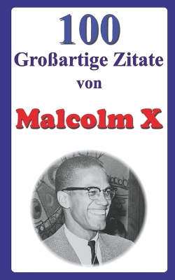 100 Gro�artige Zitate von Malcolm X