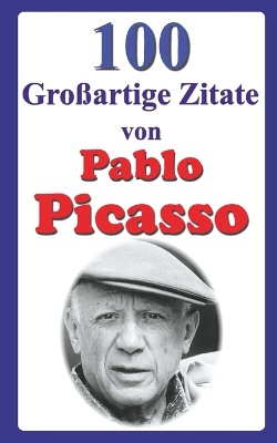100 Gro�artige Zitate von Pablo Picasso