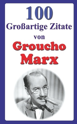 100 Gro�artige Zitate von Groucho Marx