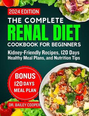 The Complete Renal Diet Cookbook for Beginners 2024