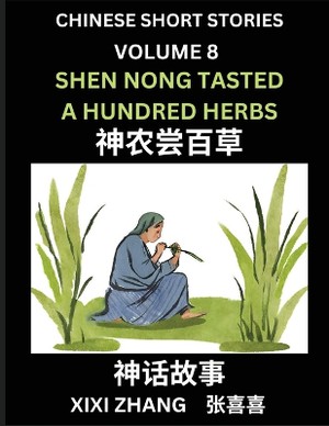 Chinese Short Stories (Part 8) - Shen Nong Tasted a Hundred Herbs, Learn Ancient Chinese Myths, Folktales, Shenhua Gushi, Easy Mandarin Lessons for Beginners, Simplified Chinese Characters and Pinyin Edition