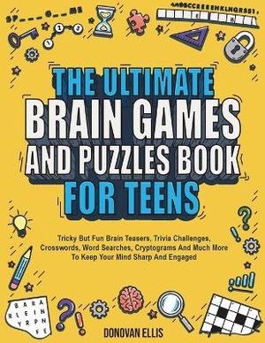 The Ultimate Brain Games And Puzzles Book For Teens