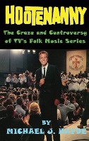 Hootenanny - The Craze and Controversy of TV's Folk Music Series (hardback)