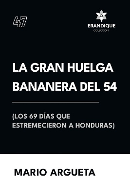 La Gran Huelga Bananera del 54 (Los 69 d�as que estremecieron a Honduras)