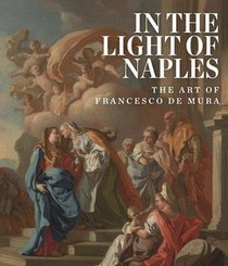 In The Light Of Naples: The Art Of Francesco De Mura 