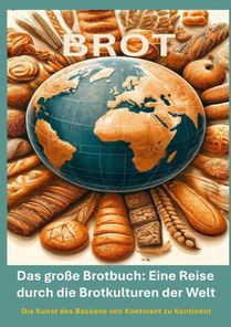 Das große Brotbuch: Eine Reise durch die Brotkulturen der Welt – 